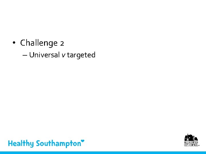  • Challenge 2 – Universal v targeted 