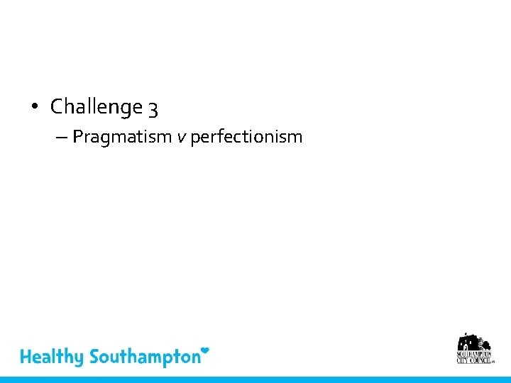  • Challenge 3 – Pragmatism v perfectionism 