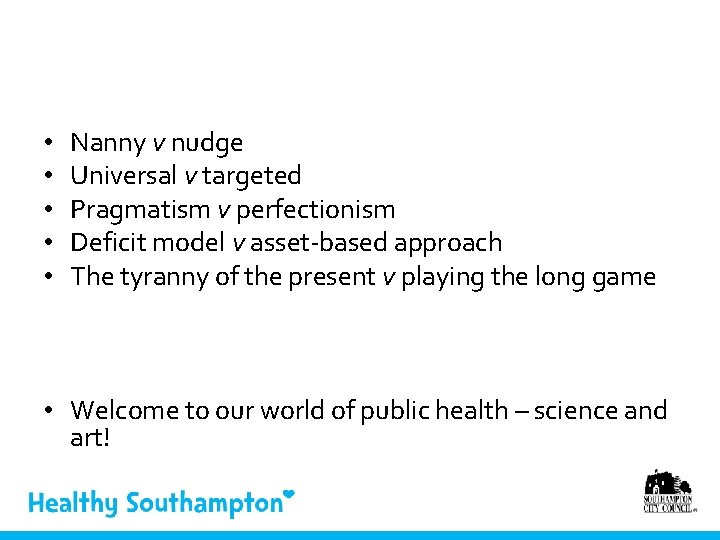  • • • Nanny v nudge Universal v targeted Pragmatism v perfectionism Deficit