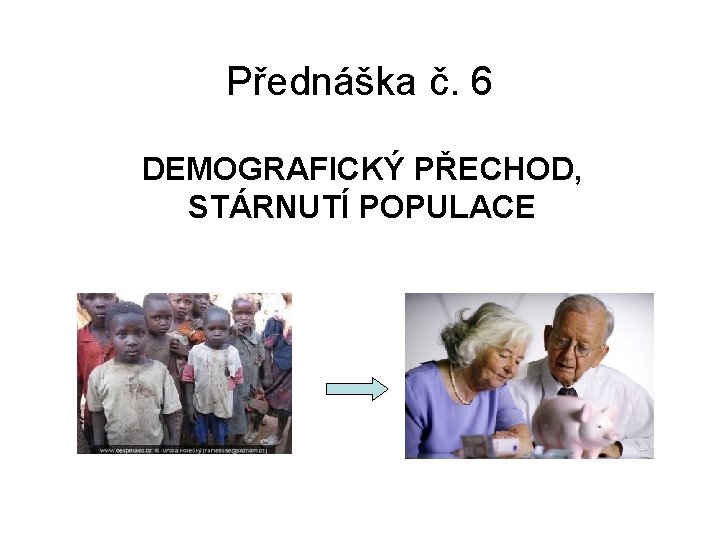 Přednáška č. 6 DEMOGRAFICKÝ PŘECHOD, STÁRNUTÍ POPULACE 
