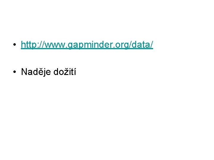  • http: //www. gapminder. org/data/ • Naděje dožití 