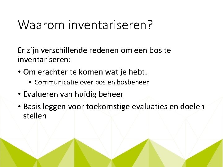 Waarom inventariseren? Er zijn verschillende redenen om een bos te inventariseren: • Om erachter