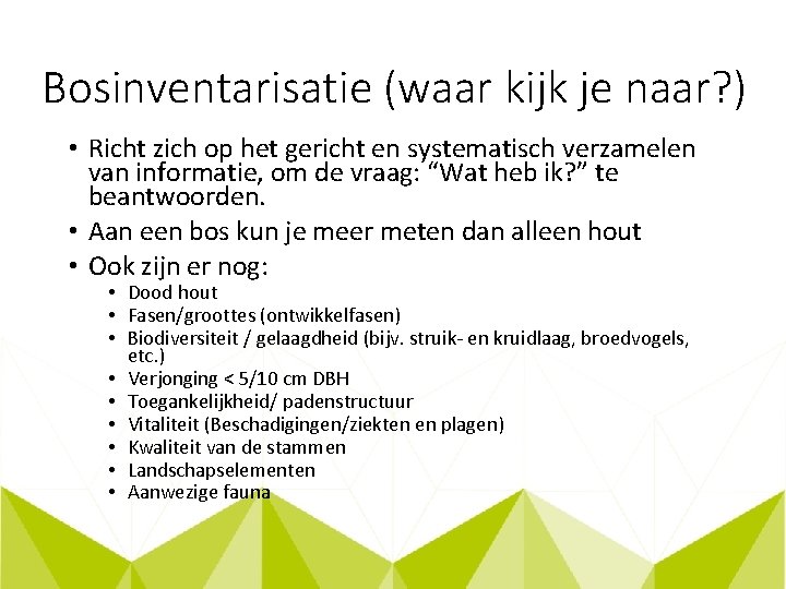 Bosinventarisatie (waar kijk je naar? ) • Richt zich op het gericht en systematisch