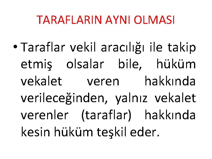 TARAFLARIN AYNI OLMASI • Taraflar vekil aracılığı ile takip etmiş olsalar bile, hüküm vekalet