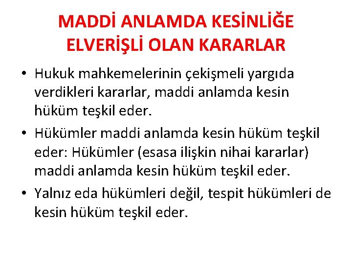 MADDİ ANLAMDA KESİNLİĞE ELVERİŞLİ OLAN KARARLAR • Hukuk mahkemelerinin çekişmeli yargıda verdikleri kararlar, maddi