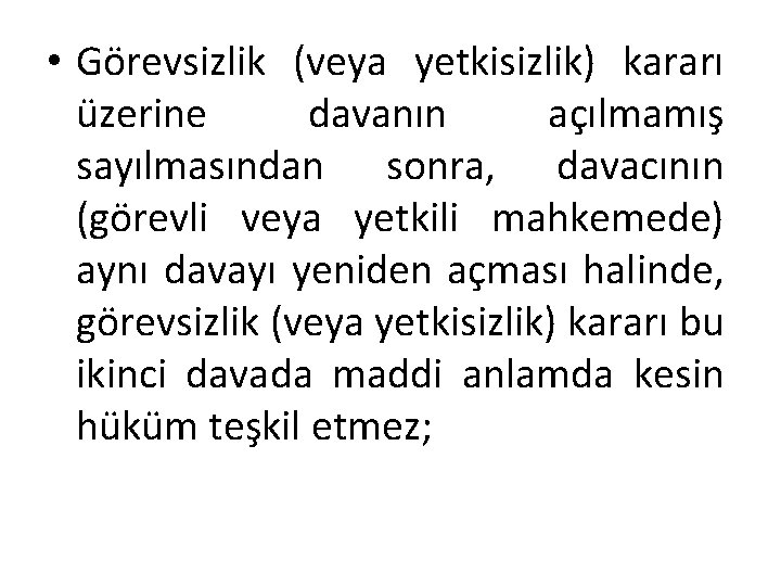 • Görevsizlik (veya yetkisizlik) kararı üzerine davanın açılmamış sayılmasından sonra, davacının (görevli veya • Görevsizlik (veya yetkisizlik) kararı üzerine davanın açılmamış sayılmasından sonra, davacının (görevli veya