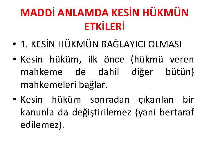 MADDİ ANLAMDA KESİN HÜKMÜN ETKİLERİ • 1. KESİN HÜKMÜN BAĞLAYICI OLMASI • Kesin hüküm,