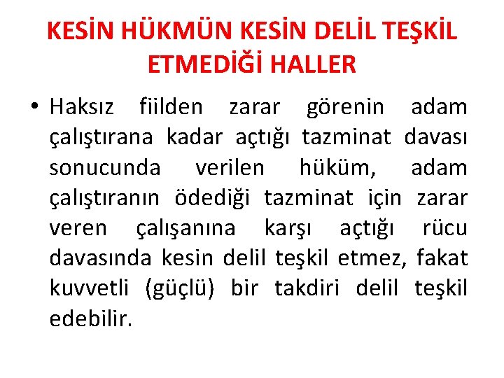 KESİN HÜKMÜN KESİN DELİL TEŞKİL ETMEDİĞİ HALLER • Haksız fiilden zarar görenin adam çalıştırana