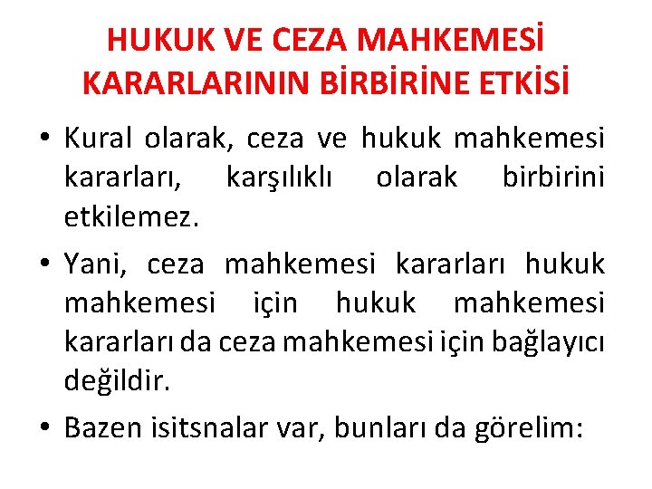 HUKUK VE CEZA MAHKEMESİ KARARLARININ BİRBİRİNE ETKİSİ • Kural olarak, ceza ve hukuk mahkemesi