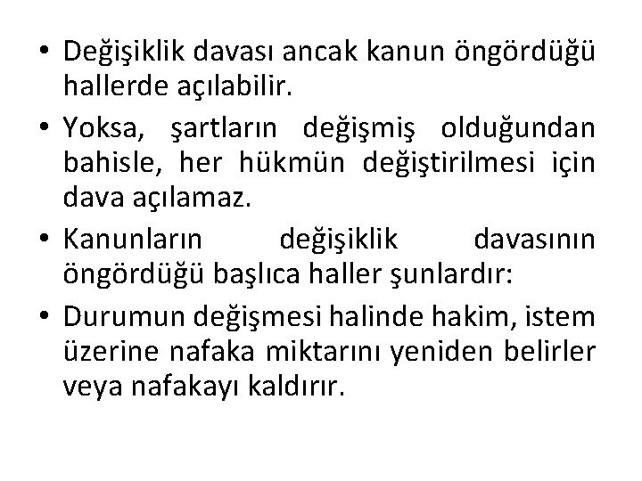  • Değişiklik davası ancak kanun öngördüğü hallerde açılabilir. • Yoksa, şartların değişmiş olduğundan