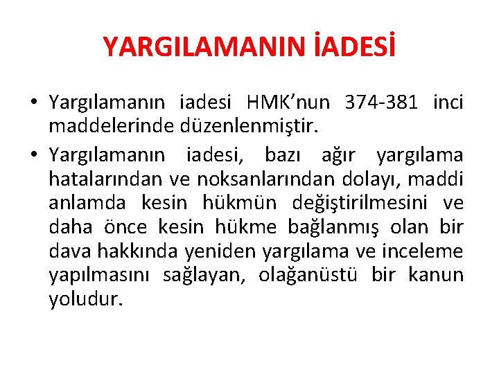 YARGILAMANIN İADESİ • Yargılamanın iadesi HMK’nun 374 -381 inci maddelerinde düzenlenmiştir. • Yargılamanın iadesi,