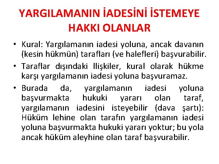 YARGILAMANIN İADESİNİ İSTEMEYE HAKKI OLANLAR • Kural: Yargılamanın iadesi yoluna, ancak davanın (kesin hükmün) YARGILAMANIN İADESİNİ İSTEMEYE HAKKI OLANLAR • Kural: Yargılamanın iadesi yoluna, ancak davanın (kesin hükmün)