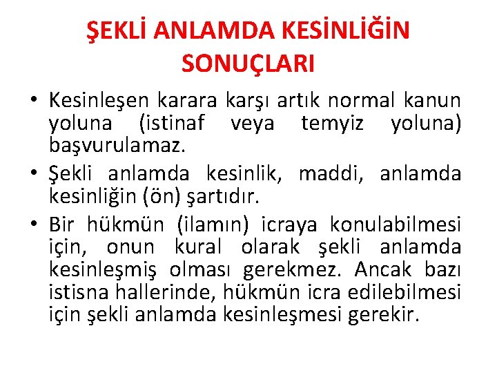 ŞEKLİ ANLAMDA KESİNLİĞİN SONUÇLARI • Kesinleşen karara karşı artık normal kanun yoluna (istinaf veya