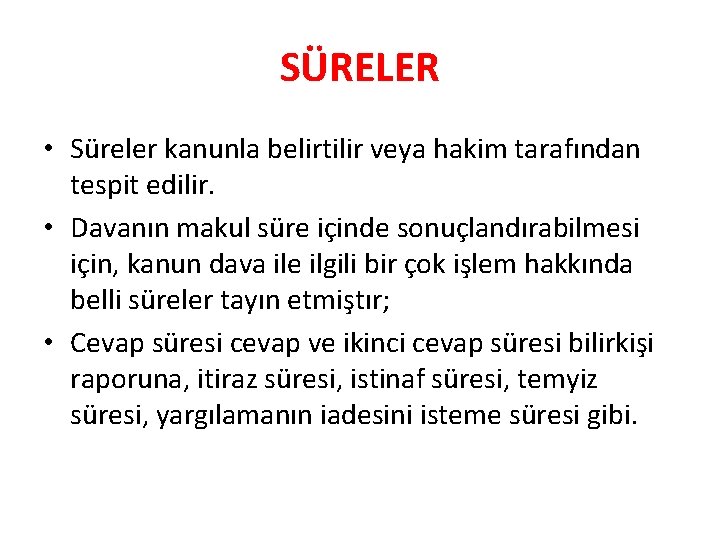 SÜRELER • Süreler kanunla belirtilir veya hakim tarafından tespit edilir. • Davanın makul süre