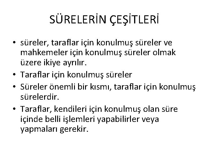 SÜRELERİN ÇEŞİTLERİ • süreler, taraflar için konulmuş süreler ve mahkemeler için konulmuş süreler olmak