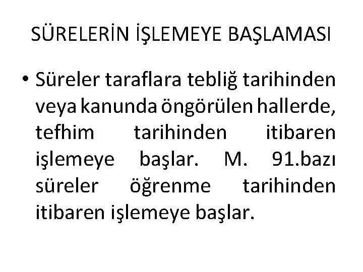 SÜRELERİN İŞLEMEYE BAŞLAMASI • Süreler taraflara tebliğ tarihinden veya kanunda öngörülen hallerde, tefhim tarihinden