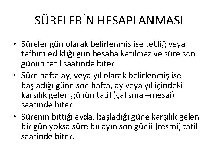 SÜRELERİN HESAPLANMASI • Süreler gün olarak belirlenmiş ise tebliğ veya tefhim edildiği gün hesaba