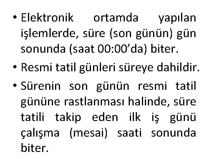  • Elektronik ortamda yapılan işlemlerde, süre (son günün) gün sonunda (saat 00: 00’da)