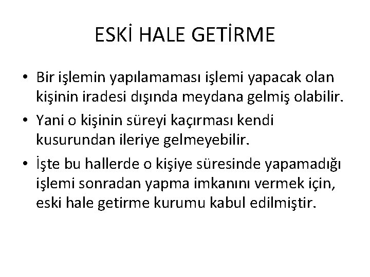 ESKİ HALE GETİRME • Bir işlemin yapılamaması işlemi yapacak olan kişinin iradesi dışında meydana