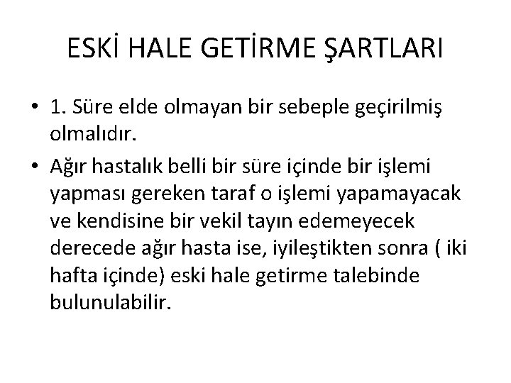 ESKİ HALE GETİRME ŞARTLARI • 1. Süre elde olmayan bir sebeple geçirilmiş olmalıdır. •