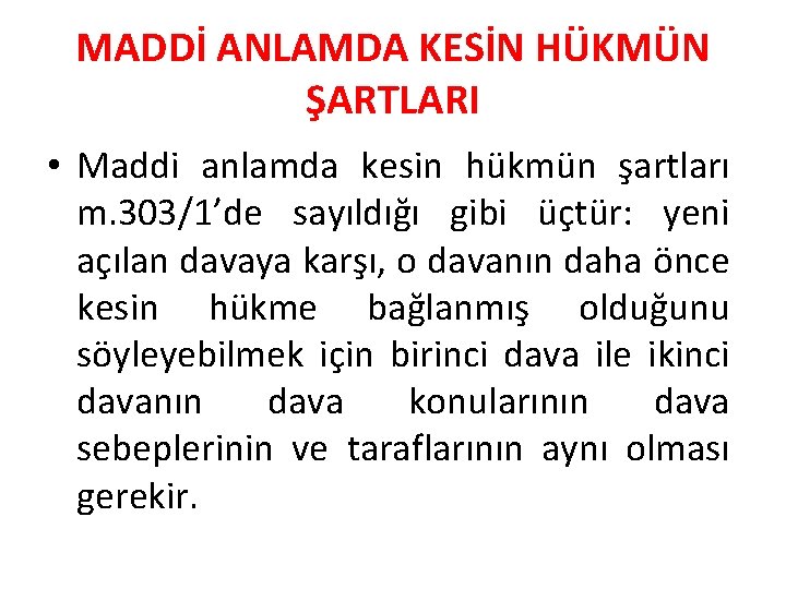 MADDİ ANLAMDA KESİN HÜKMÜN ŞARTLARI • Maddi anlamda kesin hükmün şartları m. 303/1’de sayıldığı