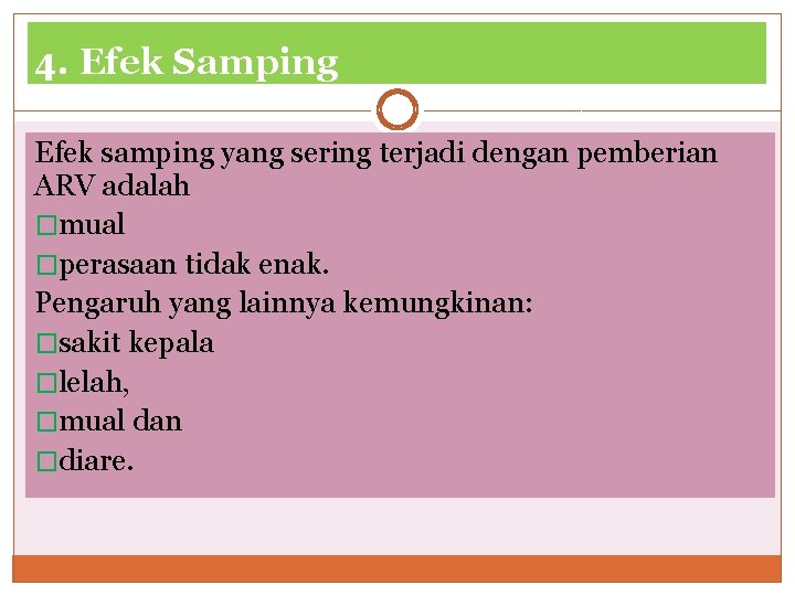 4. Efek Samping Efek samping yang sering terjadi dengan pemberian ARV adalah �mual �perasaan 4. Efek Samping Efek samping yang sering terjadi dengan pemberian ARV adalah �mual �perasaan