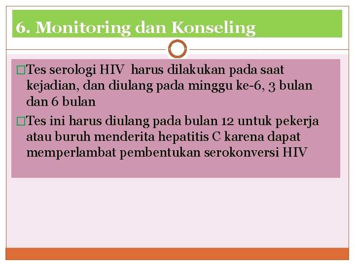 6. Monitoring dan Konseling �Tes serologi HIV harus dilakukan pada saat kejadian, dan diulang 6. Monitoring dan Konseling �Tes serologi HIV harus dilakukan pada saat kejadian, dan diulang