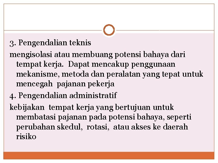 3. Pengendalian teknis mengisolasi atau membuang potensi bahaya dari tempat kerja. Dapat mencakup penggunaan 3. Pengendalian teknis mengisolasi atau membuang potensi bahaya dari tempat kerja. Dapat mencakup penggunaan