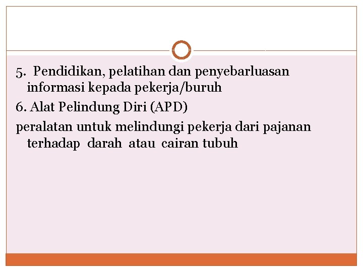 5. Pendidikan, pelatihan dan penyebarluasan informasi kepada pekerja/buruh 6. Alat Pelindung Diri (APD) peralatan 5. Pendidikan, pelatihan dan penyebarluasan informasi kepada pekerja/buruh 6. Alat Pelindung Diri (APD) peralatan