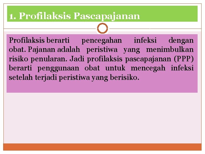 1. Profilaksis Pascapajanan Profilaksis berarti pencegahan infeksi dengan obat. Pajanan adalah peristiwa yang menimbulkan 1. Profilaksis Pascapajanan Profilaksis berarti pencegahan infeksi dengan obat. Pajanan adalah peristiwa yang menimbulkan