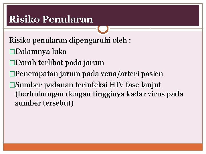 Risiko Penularan Risiko penularan dipengaruhi oleh : �Dalamnya luka �Darah terlihat pada jarum �Penempatan Risiko Penularan Risiko penularan dipengaruhi oleh : �Dalamnya luka �Darah terlihat pada jarum �Penempatan