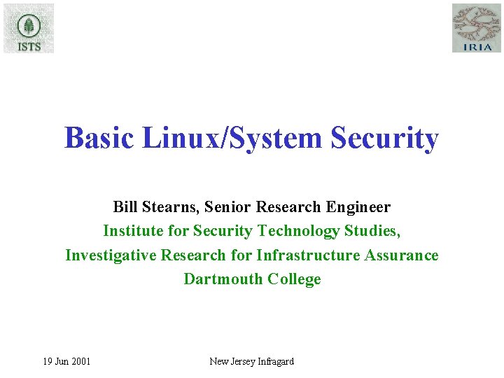 Basic Linux/System Security Bill Stearns, Senior Research Engineer Institute for Security Technology Studies, Investigative