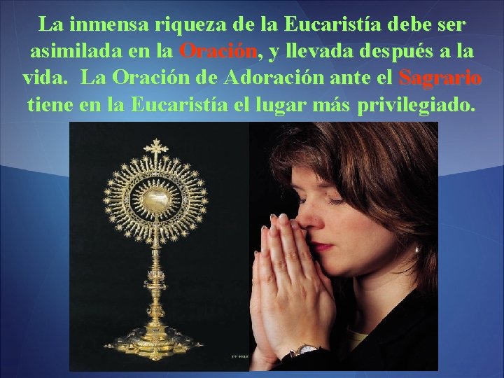 La inmensa riqueza de la Eucaristía debe ser asimilada en la Oración, y llevada