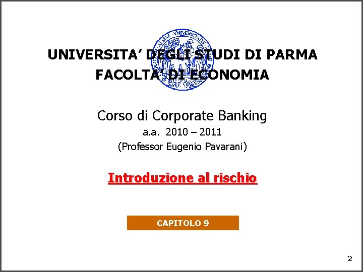 UNIVERSITA’ DEGLI STUDI DI PARMA FACOLTA’ DI ECONOMIA Corso di Corporate Banking a. a.