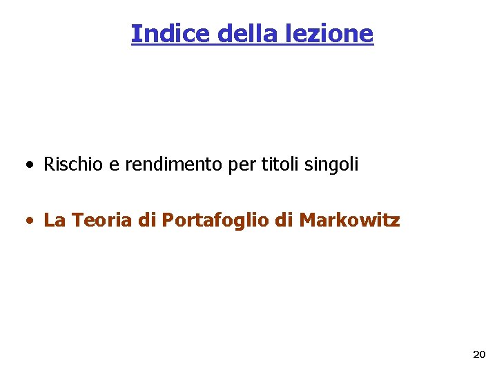 Indice della lezione • Rischio e rendimento per titoli singoli • La Teoria di