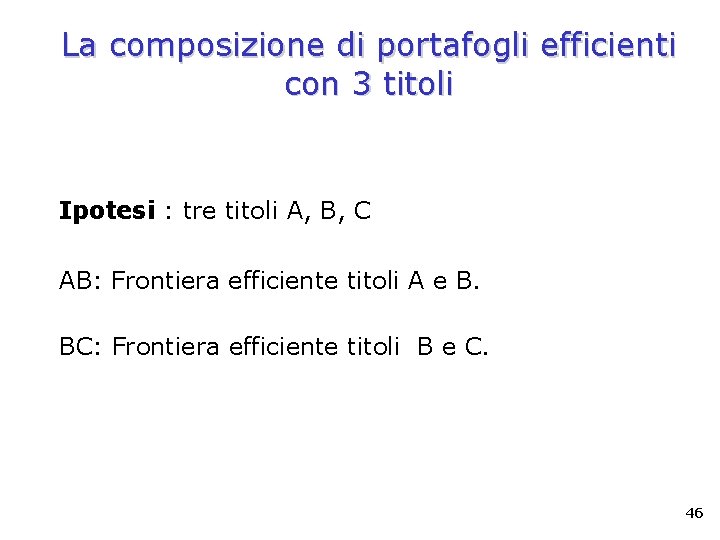 La composizione di portafogli efficienti con 3 titoli Ipotesi : tre titoli A, B,