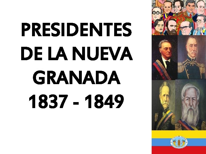 PRESIDENTES DE LA NUEVA GRANADA 1837 - 1849 