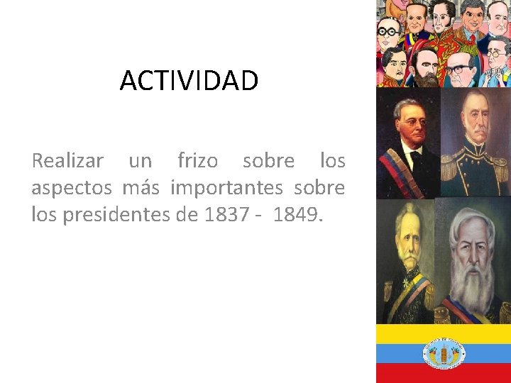 ACTIVIDAD Realizar un frizo sobre los aspectos más importantes sobre los presidentes de 1837