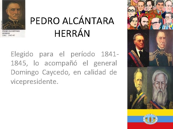 PEDRO ALCÁNTARA HERRÁN Elegido para el período 18411845, lo acompañó el general Domingo Caycedo,