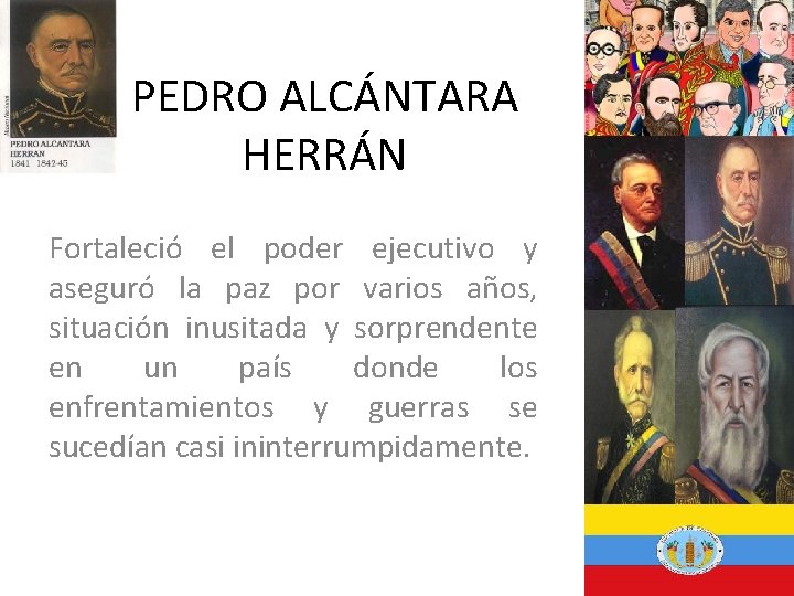 PEDRO ALCÁNTARA HERRÁN Fortaleció el poder ejecutivo y aseguró la paz por varios años,