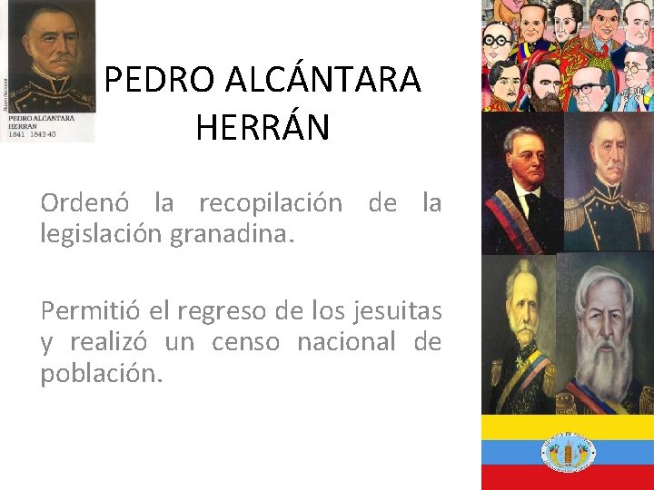 PEDRO ALCÁNTARA HERRÁN Ordenó la recopilación de la legislación granadina. Permitió el regreso de