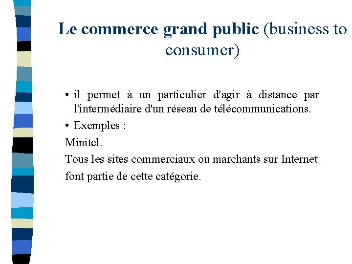 Le commerce grand public (business to consumer) • il permet à un particulier d'agir
