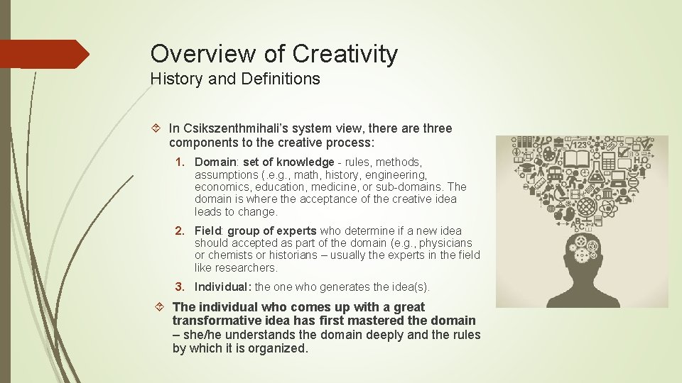 Overview of Creativity History and Definitions In Csikszenthmihali’s system view, there are three components