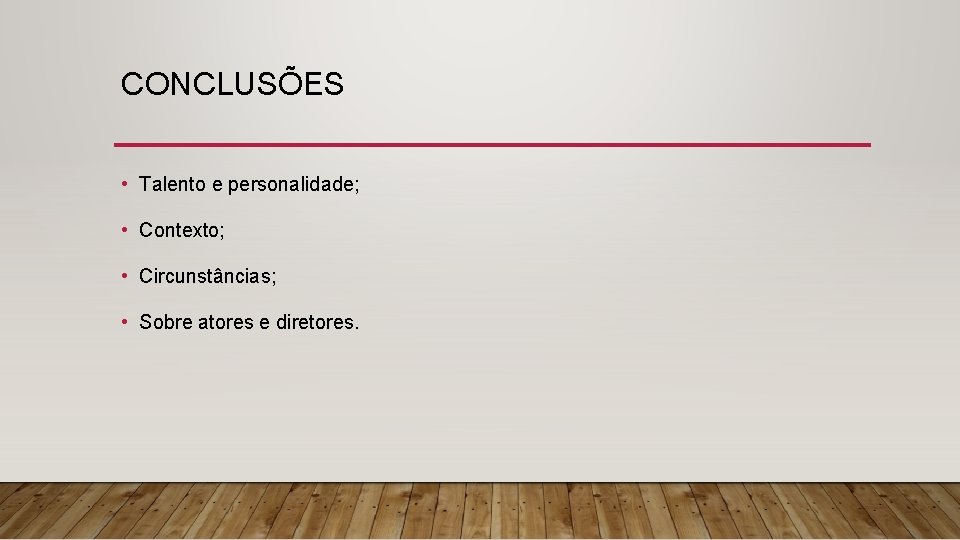 CONCLUSÕES • Talento e personalidade; • Contexto; • Circunstâncias; • Sobre atores e diretores.