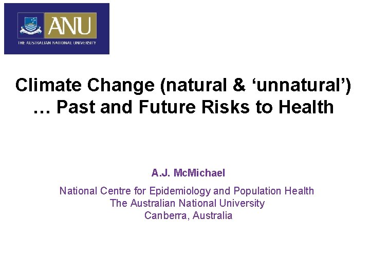 Climate Change (natural & ‘unnatural’) … Past and Future Risks to Health A. J.