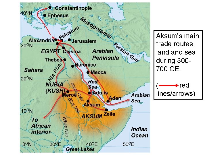 Aksum’s main trade routes, land sea during 300700 CE. ( red lines/arrows) 