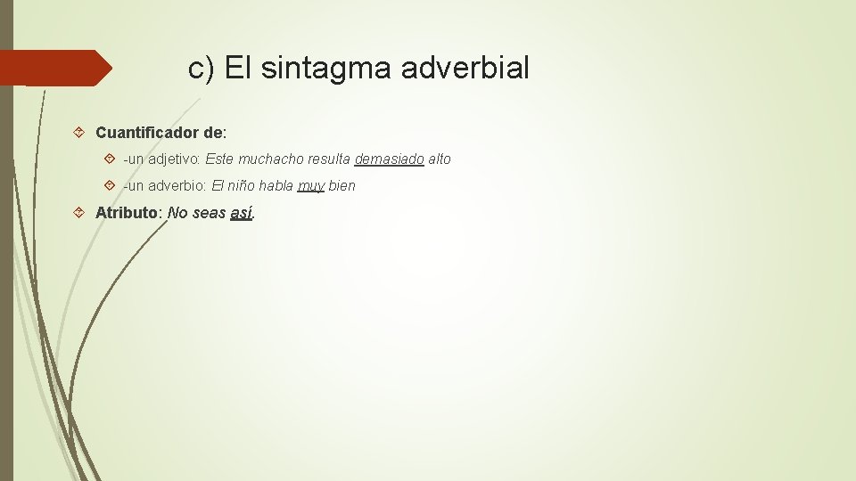 c) El sintagma adverbial Cuantificador de: -un adjetivo: Este muchacho resulta demasiado alto -un