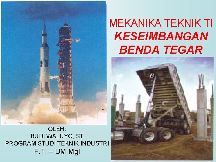 MEKANIKA TEKNIK TI KESEIMBANGAN BENDA TEGAR OLEH: BUDI WALUYO, ST PROGRAM STUDI TEKNIK INDUSTRI