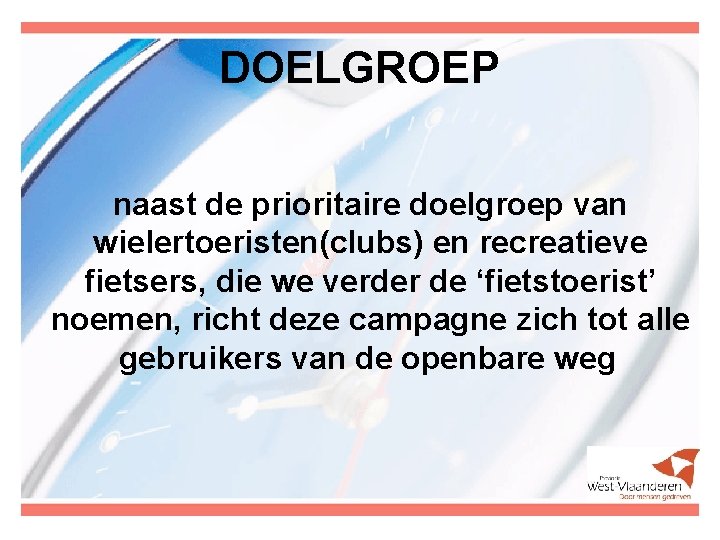 DOELGROEP naast de prioritaire doelgroep van wielertoeristen(clubs) en recreatieve fietsers, die we verder de