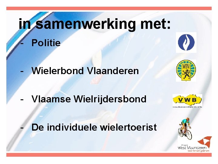 in samenwerking met: - Politie - Wielerbond Vlaanderen - Vlaamse Wielrijdersbond - De individuele